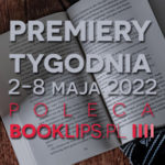 2-8 maja 2022 – najciekawsze premiery tygodnia poleca Booklips.pl
