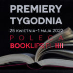 25 kwietnia-1 maja 2022 – najciekawsze premiery tygodnia poleca Booklips.pl