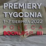 1-7 sierpnia 2022 – najciekawsze premiery tygodnia poleca Booklips.pl