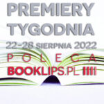 22-28 sierpnia 2022 – najciekawsze premiery tygodnia poleca Booklips.pl