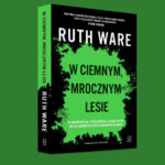 Wszystko na swoim miejscu – recenzja książki „W ciemnym, mrocznym lesie” Ruth Ware