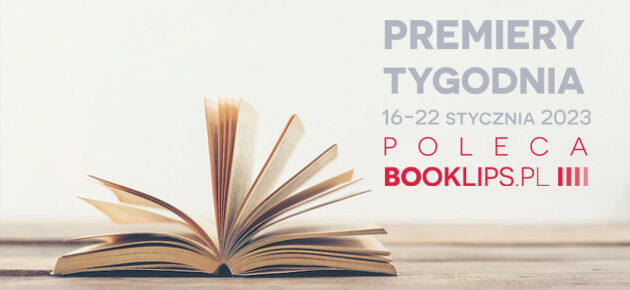 16-22 stycznia 2023 – najciekawsze premiery tygodnia poleca Booklips.pl