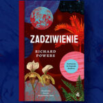 Pierwsza po Pulitzerze powieść Richarda Powersa w marcu w księgarniach. Przeczytaj przedpremierowo fragment „Zadziwienia”