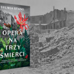 Morderstwa w środowisku operowym po wojnie. Znak zapowiada kryminał „Opera na trzy śmierci” Sylwii Stano