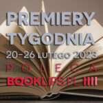 20-26 lutego 2023 – najciekawsze premiery tygodnia poleca Booklips.pl
