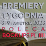 3-9 kwietnia 2023 – najciekawsze premiery tygodnia poleca Booklips.pl