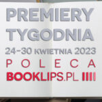 24-30 kwietnia 2023 – najciekawsze premiery tygodnia poleca Booklips.pl