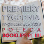 19-25 czerwca 2023 – najciekawsze premiery tygodnia poleca Booklips.pl