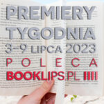 3-9 lipca 2023 – najciekawsze premiery tygodnia poleca Booklips.pl