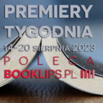 14-20 sierpnia 2023 – najciekawsze premiery tygodnia poleca Booklips.pl