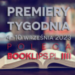 4-10 września 2023 – najciekawsze premiery tygodnia poleca Booklips.pl