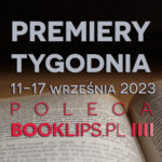 11-17 września 2023 – najciekawsze premiery tygodnia poleca Booklips.pl
