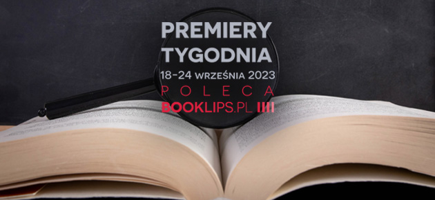 18-24 września 2023 – najciekawsze premiery tygodnia poleca Booklips.pl