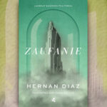 Nagrodzona Pulitzerem powieść „Zaufanie” Hernána Díaza już 8 listopada w księgarniach. Przeczytaj przedpremierowo fragment