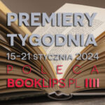15-21 stycznia 2024 – najciekawsze premiery tygodnia poleca Booklips.pl
