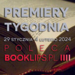 29 stycznia-4 lutego 2024 – najciekawsze premiery tygodnia poleca Booklips.pl
