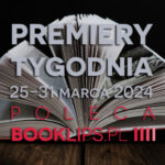 25-31 marca 2024 – najciekawsze premiery tygodnia poleca Booklips.pl